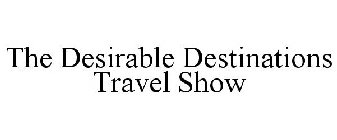 THE DESIRABLE DESTINATIONS TRAVEL SHOW