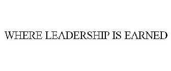 WHERE LEADERSHIP IS EARNED