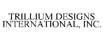 TRILLIUM DESIGNS INTERNATIONAL, INC.