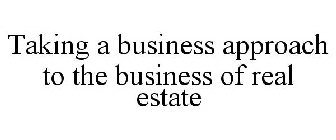 TAKING A BUSINESS APPROACH TO THE BUSINESS OF REAL ESTATE