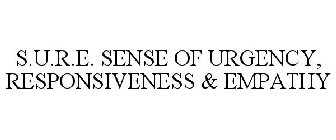 S.U.R.E. SENSE OF URGENCY, RESPONSIVENESS & EMPATHY