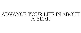 ADVANCE YOUR LIFE IN ABOUT A YEAR