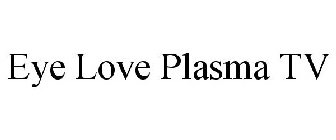 EYE LOVE PLASMA TV