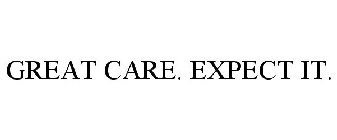 GREAT CARE. EXPECT IT.