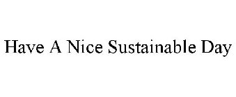 HAVE A NICE SUSTAINABLE DAY