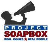 PROJECT SOAPBOX REAL ISSUES REAL PEOPLE