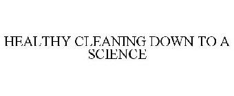 HEALTHY CLEANING DOWN TO A SCIENCE