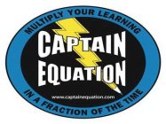 CAPTAIN EQUATION MULTIPLY YOUR LEARNING IN A FRACTION OF THE TIME WWW.CAPTAINEQUATION.COM