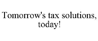 TOMORROW'S TAX SOLUTIONS, TODAY!