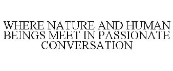 WHERE NATURE AND HUMAN BEINGS MEET IN PASSIONATE CONVERSATION
