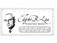 SINCE 1928 EDGAR B. LAU SIGNATURE SERIES PREMIUM MOTORS