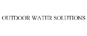OUTDOOR WATER SOLUTIONS
