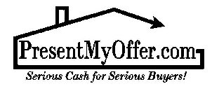 PRESENTMYOFFER.COM SERIOUS CASH FOR SERIOUS BUYERS!