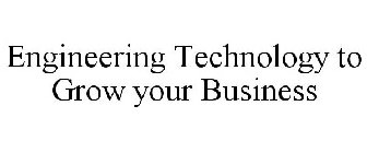 ENGINEERING TECHNOLOGY TO GROW YOUR BUSINESS