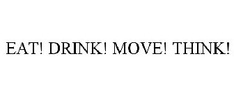 EAT! DRINK! MOVE! THINK!