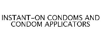 INSTANT-ON CONDOMS AND CONDOM APPLICATORS