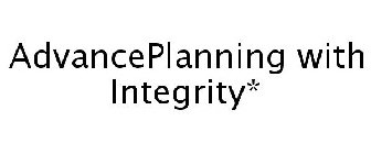 ADVANCEPLANNING WITH INTEGRITY*