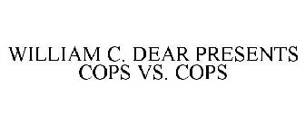 WILLIAM C. DEAR PRESENTS COPS VS. COPS