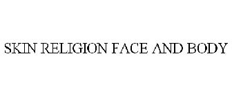SKIN RELIGION FACE AND BODY