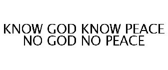 KNOW GOD KNOW PEACE NO GOD NO PEACE