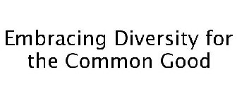 EMBRACING DIVERSITY FOR THE COMMON GOOD