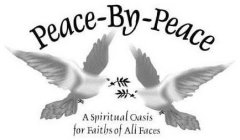 PEACE-BY-PEACE A SPIRITUAL OASIS FOR FAITHS OF ALL FACES