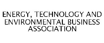 ENERGY, TECHNOLOGY AND ENVIRONMENTAL BUSINESS ASSOCIATION