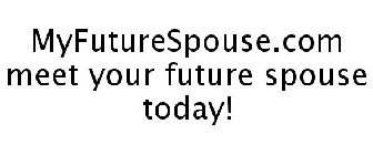 MYFUTURESPOUSE.COM MEET YOUR FUTURE SPOUSE TODAY!