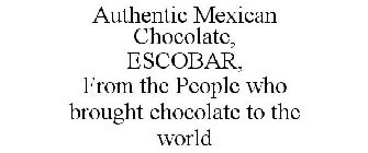 AUTHENTIC MEXICAN CHOCOLATE, ESCOBAR, FROM THE PEOPLE WHO BROUGHT CHOCOLATE TO THE WORLD