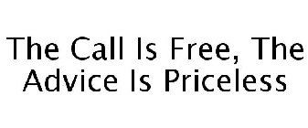 THE CALL IS FREE, THE ADVICE IS PRICELESS