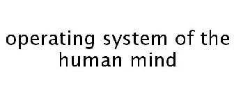 OPERATING SYSTEM OF THE HUMAN MIND