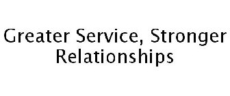 GREATER SERVICE, STRONGER RELATIONSHIPS