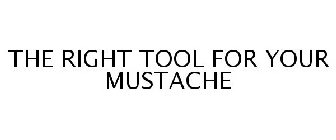 THE RIGHT TOOL FOR YOUR MUSTACHE