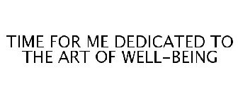 TIME FOR ME DEDICATED TO THE ART OF WELL-BEING