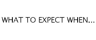 WHAT TO EXPECT WHEN...