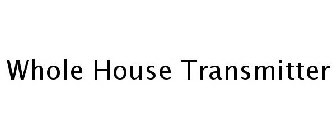 WHOLE HOUSE TRANSMITTER