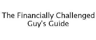 THE FINANCIALLY CHALLENGED GUY'S GUIDE