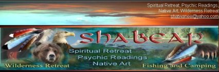 SPIRITUAL RETREAT, PSYCHIC READINGS, NATIVE ART, WILDERNESS RETREAT, SHATWANEE@YAHOO.COM SHABEAR SPIRITUAL READINGS, PSYCHIC READINGS, NATIVE ART WILDERNESS RETREAT FISHING AND CAMPING