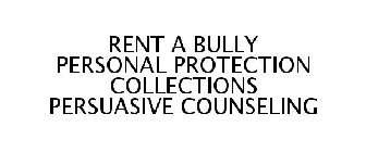 RENT A BULLY PERSONAL PROTECTION COLLECTIONS PERSUASIVE COUNSELING