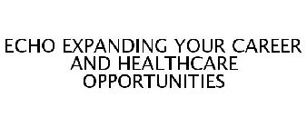ECHO EXPANDING YOUR CAREER AND HEALTHCARE OPPORTUNITIES