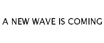 A NEW WAVE IS COMING