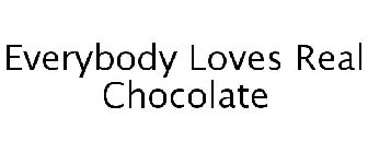 EVERYBODY LOVES REAL CHOCOLATE