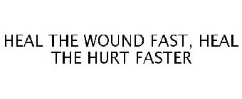 HEAL THE WOUND FAST, HEAL THE HURT FASTER