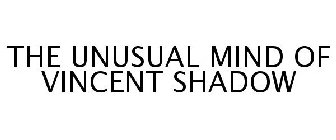 THE UNUSUAL MIND OF VINCENT SHADOW