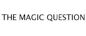 THE MAGIC QUESTION