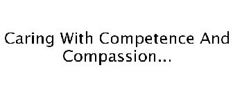 CARING WITH COMPETENCE AND COMPASSION...