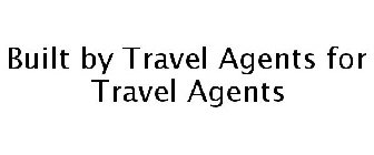 BUILT BY TRAVEL AGENTS FOR TRAVEL AGENTS