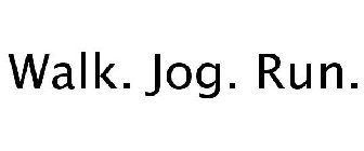 WALK. JOG. RUN.