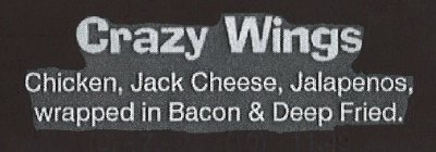 CRAZY WINGS CHICKEN, JACK CHEESE, JALAPENOS, WRAPPED IN BACON & DEEP FRIED. (6) - 7.49 (10) - 11.49