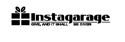 INSTAGARAGE GIVE, AND IT SHALL BE GIVEN